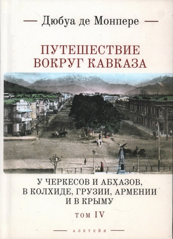 Путешествие вокруг Кавказа: у черкесов и абхазов, в Колхиде, Грузии, Армении и в Крыму; с живописным географическим, археологическим и геологическим атласом. Том IV