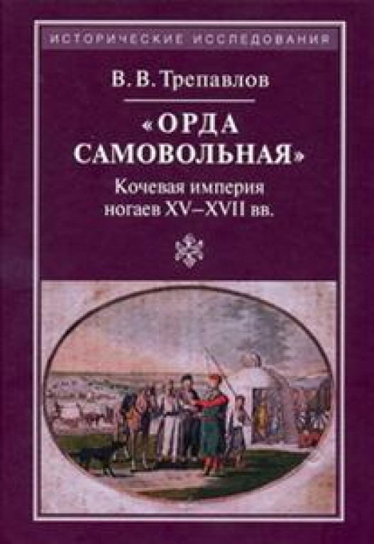"Орда самовольная". Кочевая империя ногаев XV—XVII вв.